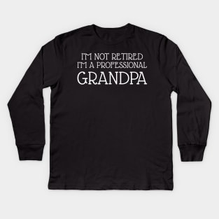 I'm Not Retired I'm A Professional Grandpa Kids Long Sleeve T-Shirt